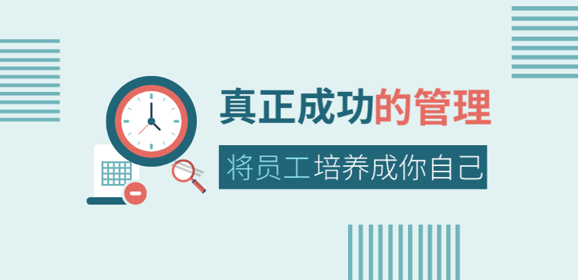真正成功的管理，是將員工培養(yǎng)成你自己