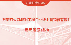 萬家燈火CMS系統(tǒng)對工程企業(yè)線上營銷很有效！